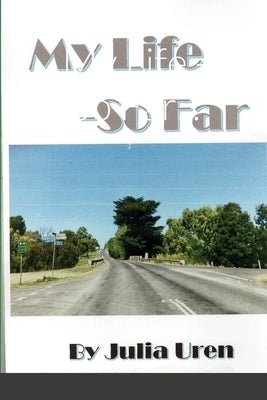 My Life - So Far... by Uren, Julia