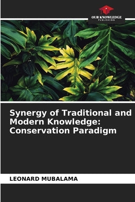 Synergy of Traditional and Modern Knowledge: Conservation Paradigm by Mubalama, Léonard