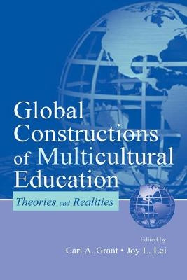Global Constructions of Multicultural Education: Theories and Realities by Grant, Carl A.