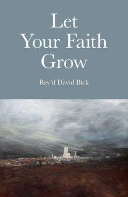 Let Your Faith Grow by Bick, Rev'd David