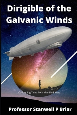 Dirigible of the Galvanic Winds: Continuing Tales from the Black Hart by Briar, Stanwell P.