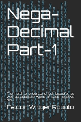 Nega-Decimal: The hard to understand but beautiful as well as accurate world of base negative ten. by Roboto, Falcon Winger