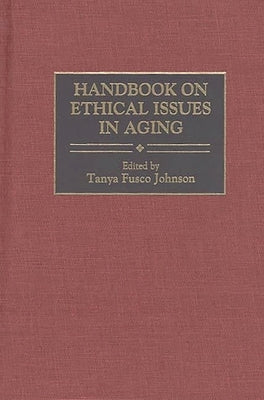 Handbook on Ethical Issues in Aging by Johnson, Tanya F.