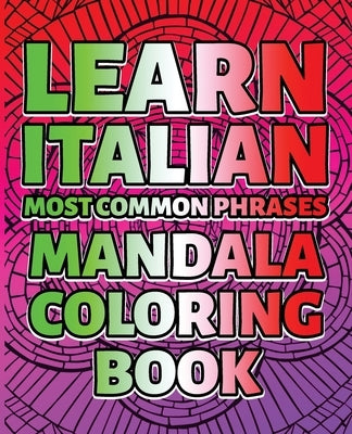 LEARN ITALIAN Most Common Phrases MANDALA COLORING BOOK - SUPREME Collection: The Most Effective And Fun Way To Learn Italian By Coloring Over 100 Of by Montana, Mario