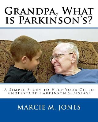 Grandpa, What is Parkinson's?: A Simple Story to Help Your Child Understand Parkinson's Disease by Jones, Marcie M.