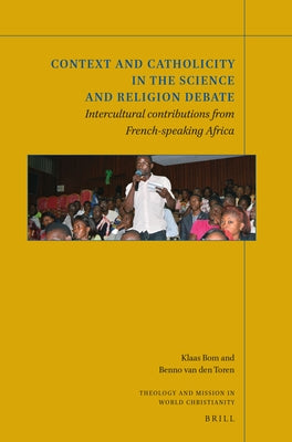 Context and Catholicity in the Science and Religion Debate: Intercultural Contributions from French-Speaking Africa by Bom, Klaas