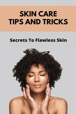 Skin Care Tips And Tricks: Secrets To Flawless Skin: Skin Care Secrets Life by Newsom, Leopoldo