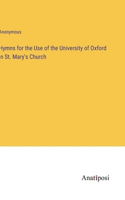 Hymns for the Use of the University of Oxford in St. Mary's Church by Anonymous
