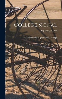 College Signal [microform]; Sep 1907-Jun 1908 by Massachusetts Agricultural College