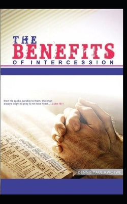 The Benefits of Intercession by Awotwe, Dennis Paul