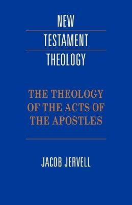 The Theology of the Acts of the Apostles by Jervell, Jacob