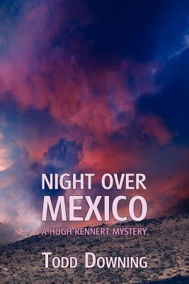 Night Over Mexico (a Hugh Rennert Mystery) by Downing, Todd
