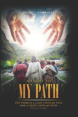 A Light to My Path by Gonzales, Joshua