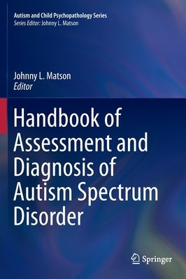 Handbook of Assessment and Diagnosis of Autism Spectrum Disorder by Matson, Johnny L.