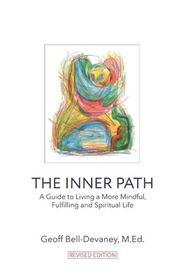 The Inner Path: A Guide to Living a More Mindful, Fulfilling and Spiritual Life by Bell-Devaney M. Ed, Geoff
