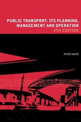 Public Transport: Its Planning, Management and Operation by White, Peter R.