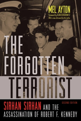 The Forgotten Terrorist: Sirhan Sirhan and the Assassination of Robert F. Kennedy, Second Edition by Ayton, Mel