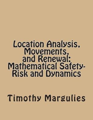 Location Analysis, Movements, and Renewal: Mathematical Safety-Risk and Dynamics by Margulies, Timothy S.