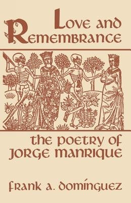 Love and Remembrance: The Poetry of Jorge Manrique by Domínguez, Frank A.