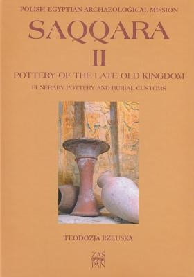 Pottery of the Late Old Kingdom: Funerary Pottery and Burial Customs by Rzeuska, Teodozja