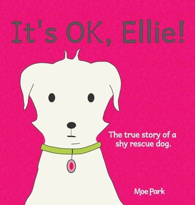 It's OK, Ellie!: A True Story of a Timid Rescue Dog by Park, Moe