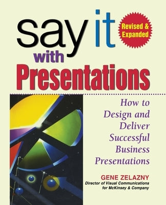 Say It with Presentations, 2e REV and Exp Ed (Pb) by Zelazny, Gene