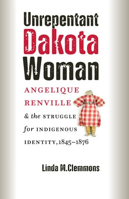 Unrepentant Dakota Woman by Clemmons, Linda M.