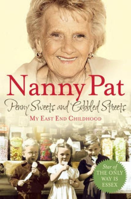 Penny Sweets and Cobbled Streets: My East End Childhood by Pat, Nanny