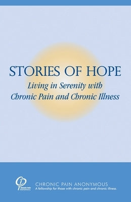 Stories of Hope: Living in Serenity with Chronic Pain and Chronic Illness by Chronic Pain Anonymous