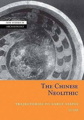 The Chinese Neolithic: Trajectories to Early States by Liu, Li