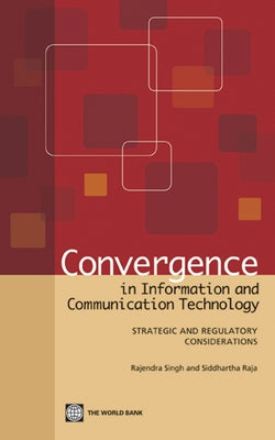 Convergence in Information and Communication Technology: Strategic and Regulatory Considerations by Singh, Rajendra