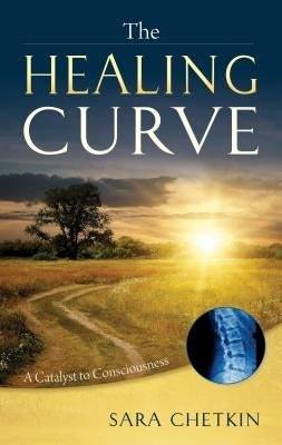 The Healing Curve: A Catalyst to Consciousness by Chetkin, Sara