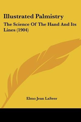 Illustrated Palmistry: The Science Of The Hand And Its Lines (1904) by Laseer, Elmo Jean