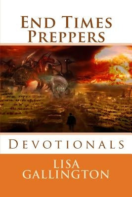 End Times Preppers Devotionals by Gallington, Lisa J.