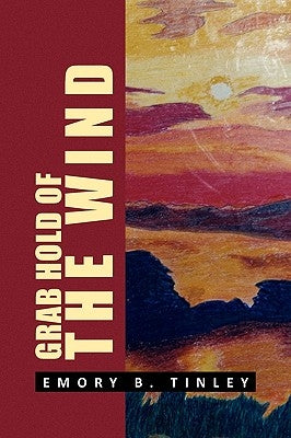 Grab Hold of the Wind by Tinley, Emory B.