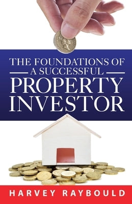 The Foundations Of A Successful Property Investor by Raybould, Harvey
