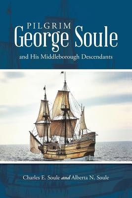 Pilgrim George Soule and His Middleborough Descendants by Soule, Charles E.