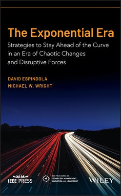 The Exponential Era: Strategies to Stay Ahead of the Curve in an Era of Chaotic Changes and Disruptive Forces by Wright, Michael W.
