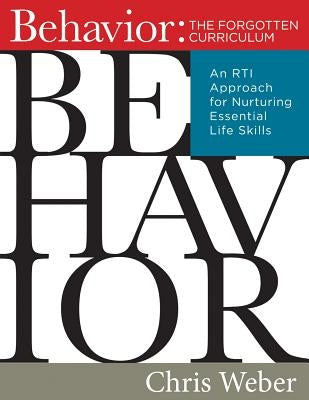 Behavior: The Forgotten Curriculum: An Rti Approach for Nurturing Essential Life Skills (Transform Your Differentiated Instruction, Assessment, and Be by Weber, Chris