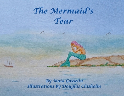 The Mermaid's Tear by Gosselin, Maia