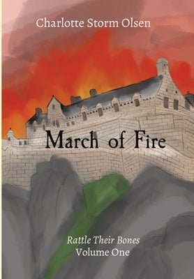 March of Fire: Rattle Their Bones Volume One by Storm Olsen, Charlotte