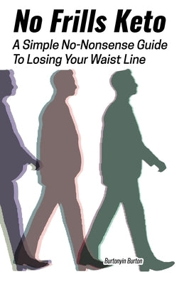 No Frills Keto: A Simple No-Nonsense Guide To Losing Your Waist Line by Burton, Burtonyin