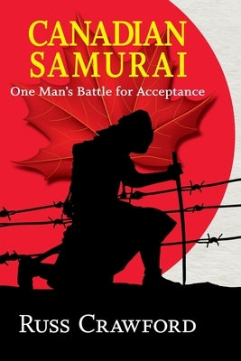 Canadian Samurai: One Man's Battle for Acceptance by Crawford, Russ
