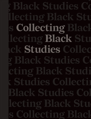 Collecting Black Studies: The Art of Material Culture at the University of Texas at Austin by Ragbir, Lise