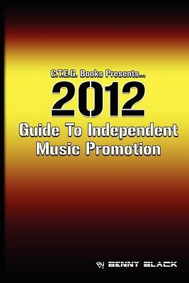 2012 Guide To Independent Music Promotion by Black, Benny