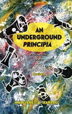 Space Encounters II, rev.--An Underground Principia: About Me and I by Harrell, Margaret Ann