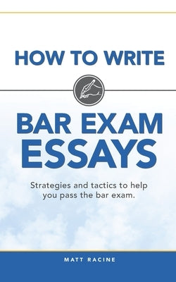 How to Write Bar Exam Essays: Strategies and Tactics to Help You Pass the Bar Exam by Racine, Matt