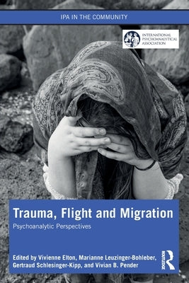 Trauma, Flight and Migration: Psychoanalytic Perspectives by Elton, Vivienne