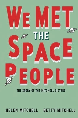 We Met the Space People: The Story of the Mitchell Sisters by Helen Mitchell, Betty Mitchell