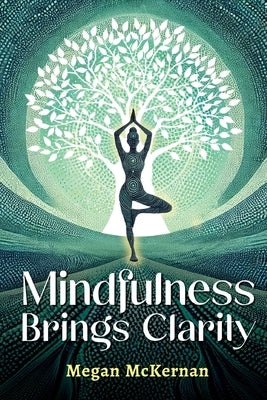 Mindfulness Brings Clarity by McKernan, Megan